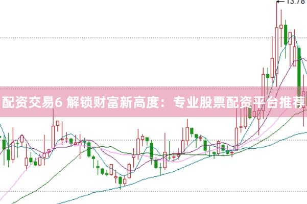配资交易6 解锁财富新高度：专业股票配资平台推荐
