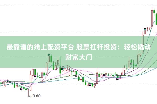 最靠谱的线上配资平台 股票杠杆投资：轻松撬动财富大门