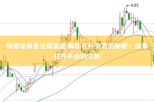 恒信证券是正规实盘 解锁杠杆交易的秘密：探索杠杆平台的优势