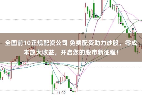 全国前10正规配资公司 免费配资助力炒股，零成本放大收益，开启您的股市新征程！