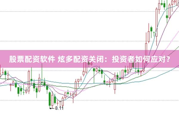 股票配资软件 炫多配资关闭：投资者如何应对？