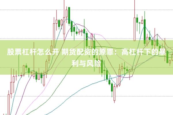 股票杠杆怎么开 期货配资的原罪：高杠杆下的暴利与风险