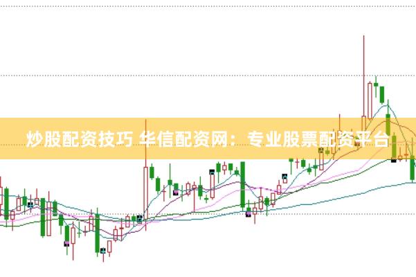 炒股配资技巧 华信配资网：专业股票配资平台