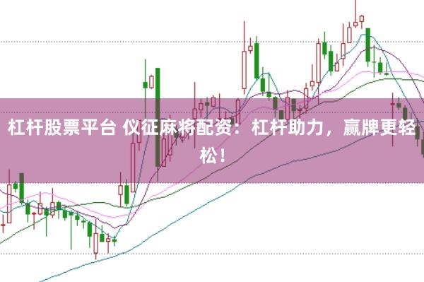 杠杆股票平台 仪征麻将配资：杠杆助力，赢牌更轻松！