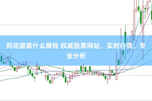 同花顺靠什么赚钱 权威股票网站，实时行情，专业分析