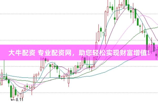 大牛配资 专业配资网，助您轻松实现财富增值！