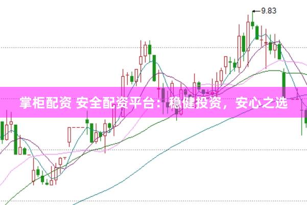 掌柜配资 安全配资平台：稳健投资，安心之选
