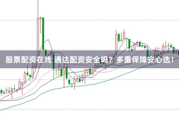 股票配资在线 通达配资安全吗?多重保障安心选!