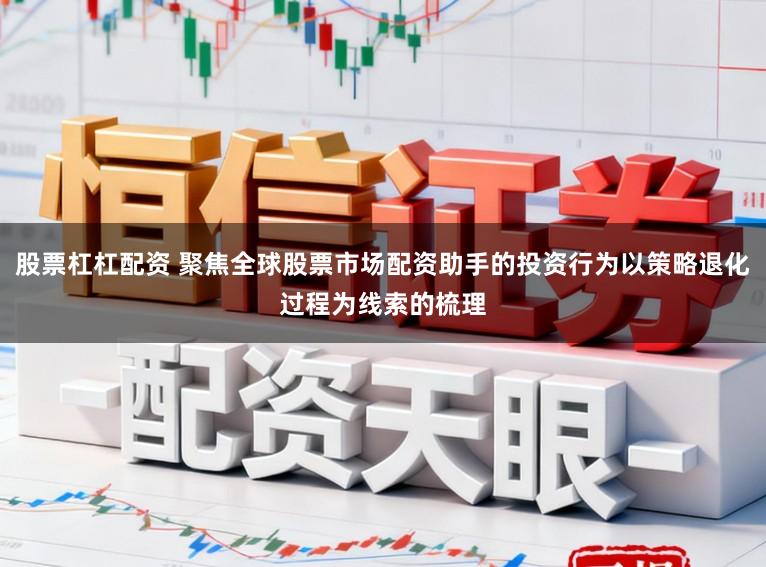股票杠杠配资 聚焦全球股票市场配资助手的投资行为以策略退化过程为线索的梳理