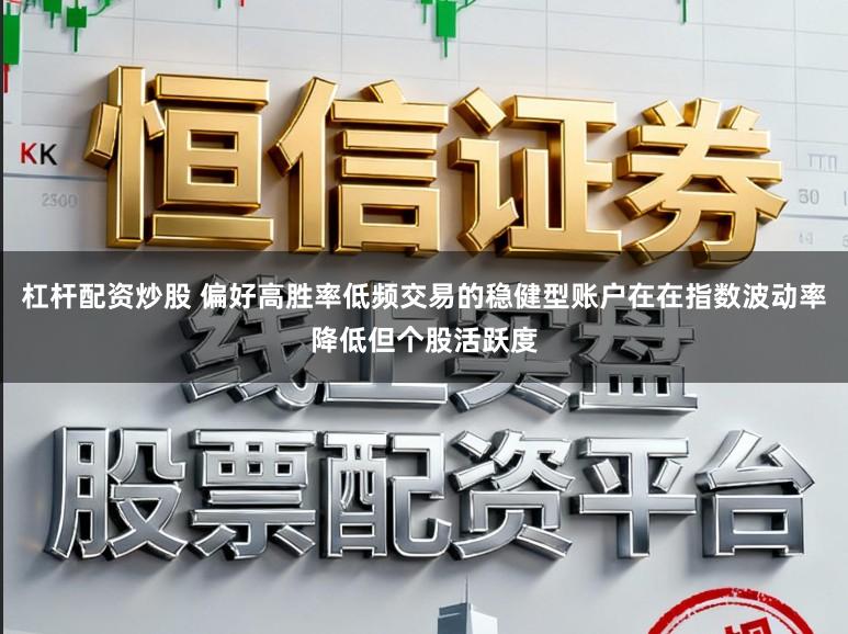 杠杆配资炒股 偏好高胜率低频交易的稳健型账户在在指数波动率降低但个股活跃度