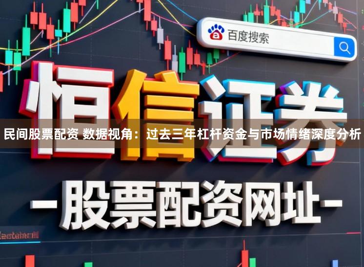 民间股票配资 数据视角：过去三年杠杆资金与市场情绪深度分析