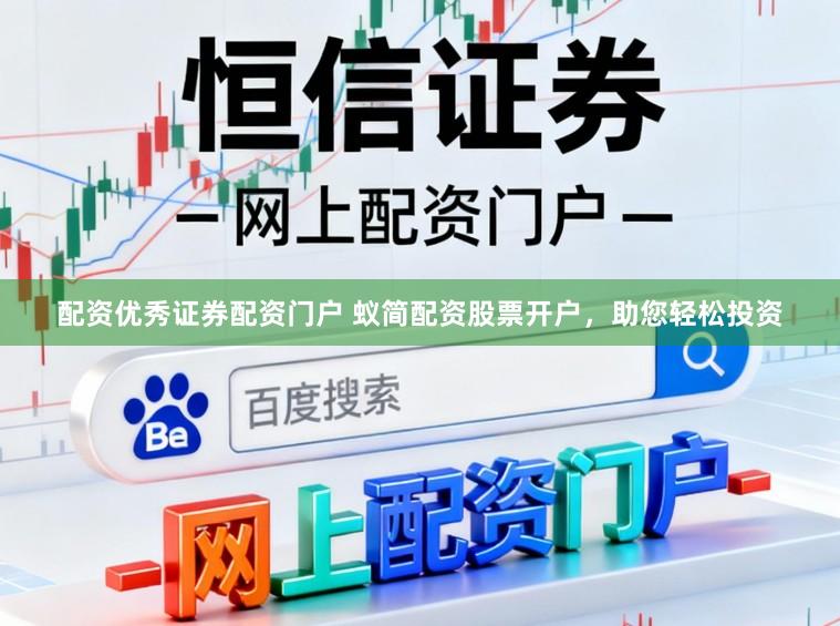 配资优秀证券配资门户 蚁简配资股票开户，助您轻松投资