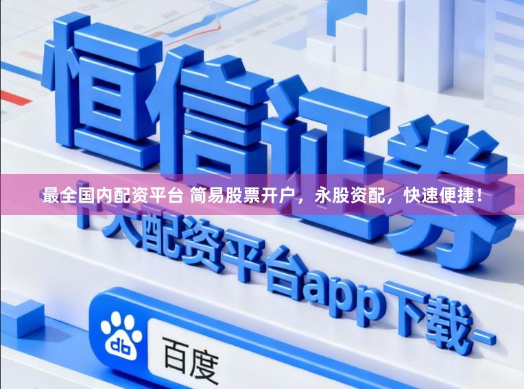 最全国内配资平台 简易股票开户，永股资配，快速便捷！