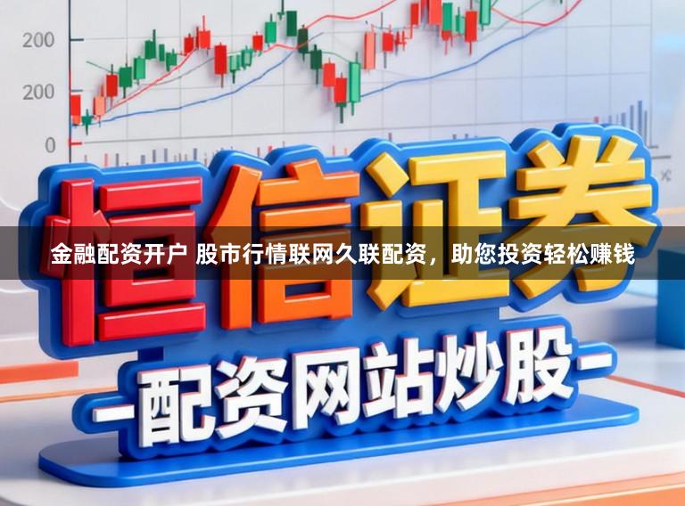 金融配资开户 股市行情联网久联配资，助您投资轻松赚钱