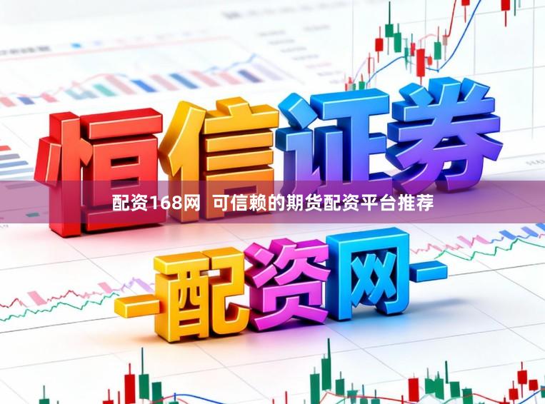 配资168网  可信赖的期货配资平台推荐