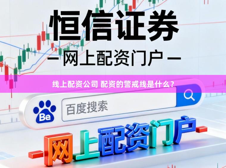 线上配资公司 配资的警戒线是什么？