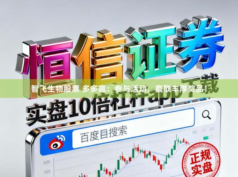 智飞生物股票 多多赢：参与活动，赢取丰厚奖品！